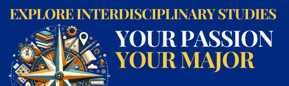 Explore Interdisciplinary Studies | Your Passion | Your Major (Banner)