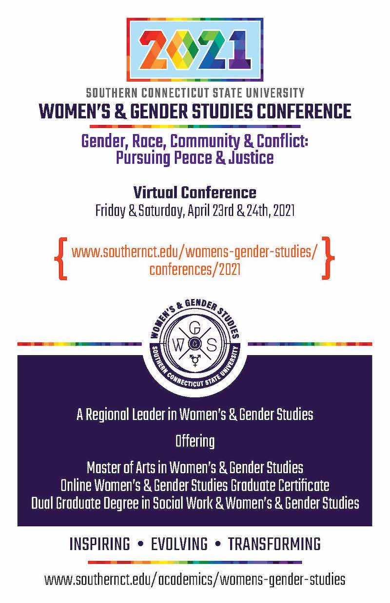 Southern Connecticut State University The 2021 Virtual Women’s & Gender Studies Conference 'Gender, Race, Community, & Conflict: Pursuing Peace and Justice' Friday and Saturday, April 23rd and 24th, 2021